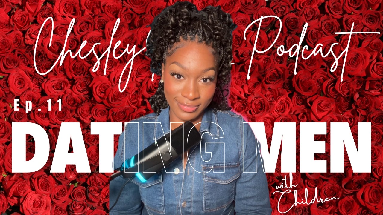 Ep.11 Dating Men with Children | ChesleyIRL Podcast