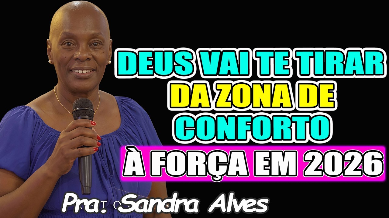 DEUS VAI TE TIRAR DA ZONA DE CONFORTO À FORÇA EM 2026 - Pra. Sandra Alves 2026