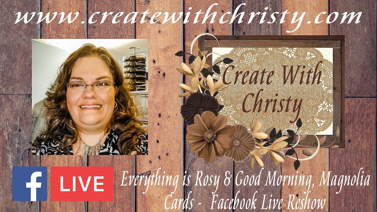 Everything is Rosy & Good Morning, Magnolia Cards Facebook Live Reshow