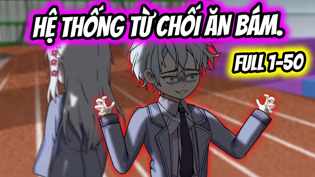 (Full 1-50) Cầu Hôn Hoa Khôi Thất Bại 99 Lần Tôi Kích Hoạt Hệ Thống Từ Chối Ăn Bám | Thiết Review