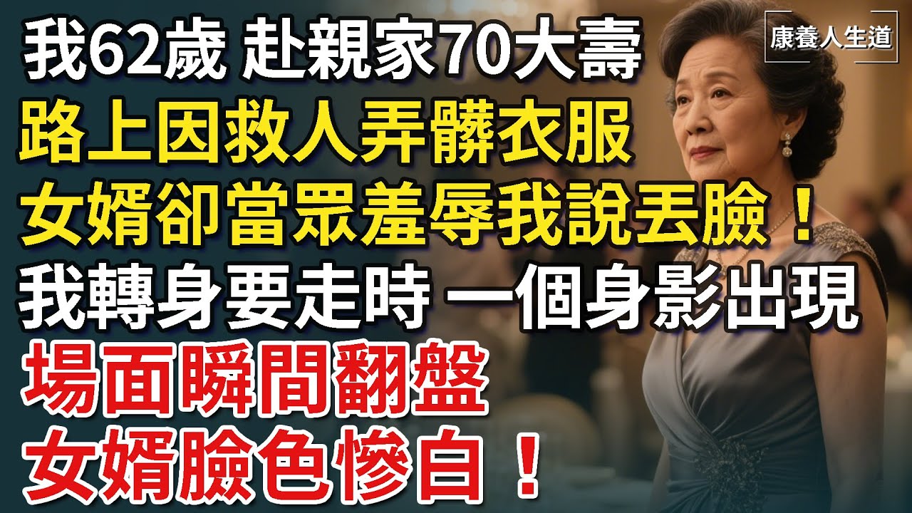 我62歲，赴親家70大壽，路上因救人弄髒衣服，女婿卻當眾羞辱我說丟臉！我轉身要走時，一個身影出現，場面瞬間翻盤，女婿臉色慘白！【康養人生道】 #康養人生道 #上了年紀該明白的事 #養老 #聰明老人