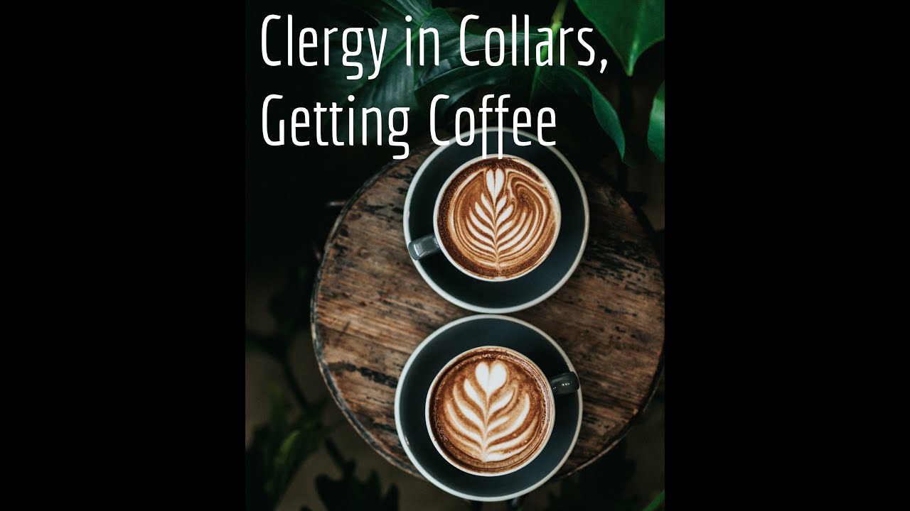 Clergy in Collars, Getting Coffee with special guest Dr  Scott Hagley