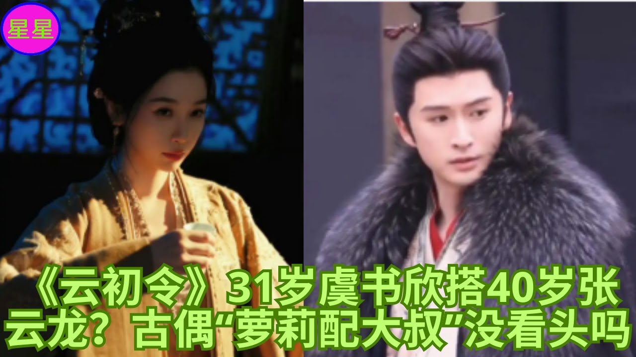 《云初令》31岁虞书欣搭40岁张云龙？古偶&ldquo;萝莉配大叔&rdquo;没看头吗