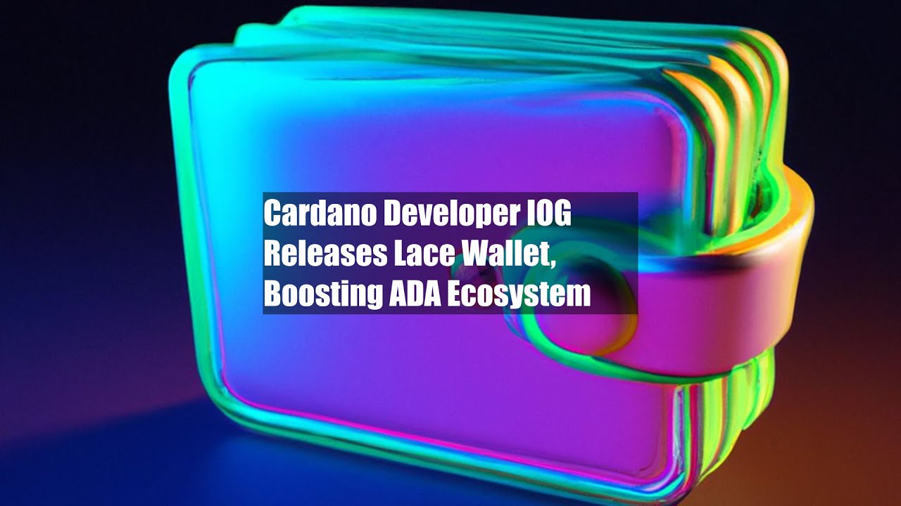 Cardano Developer IOG Releases Lace Wallet, Boosting ADA Ecosystem