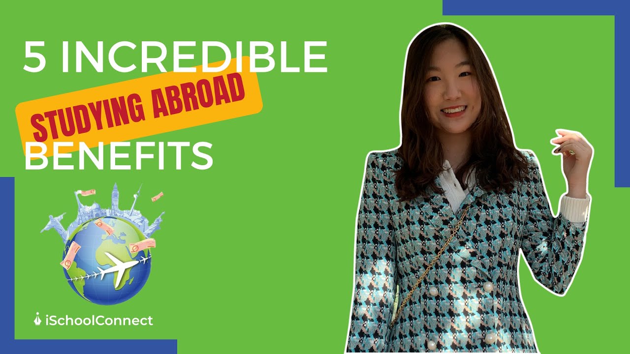 5 incredible benefits of studying abroad | Why study abroad | iSchoolConnect