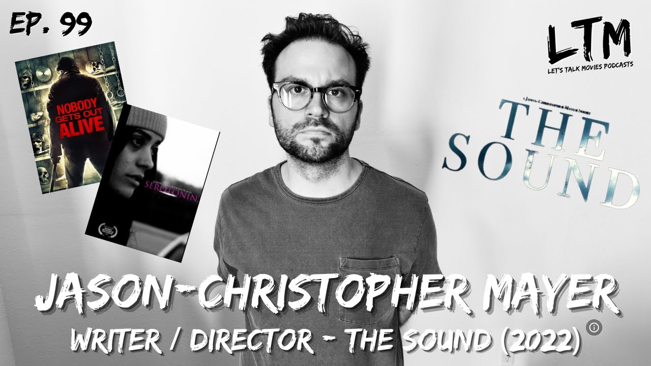 Let's Talk Movies Ep. 99 - Chatting with Jason-Christopher Mayer (The Sound, Nobody Gets Out Alive)