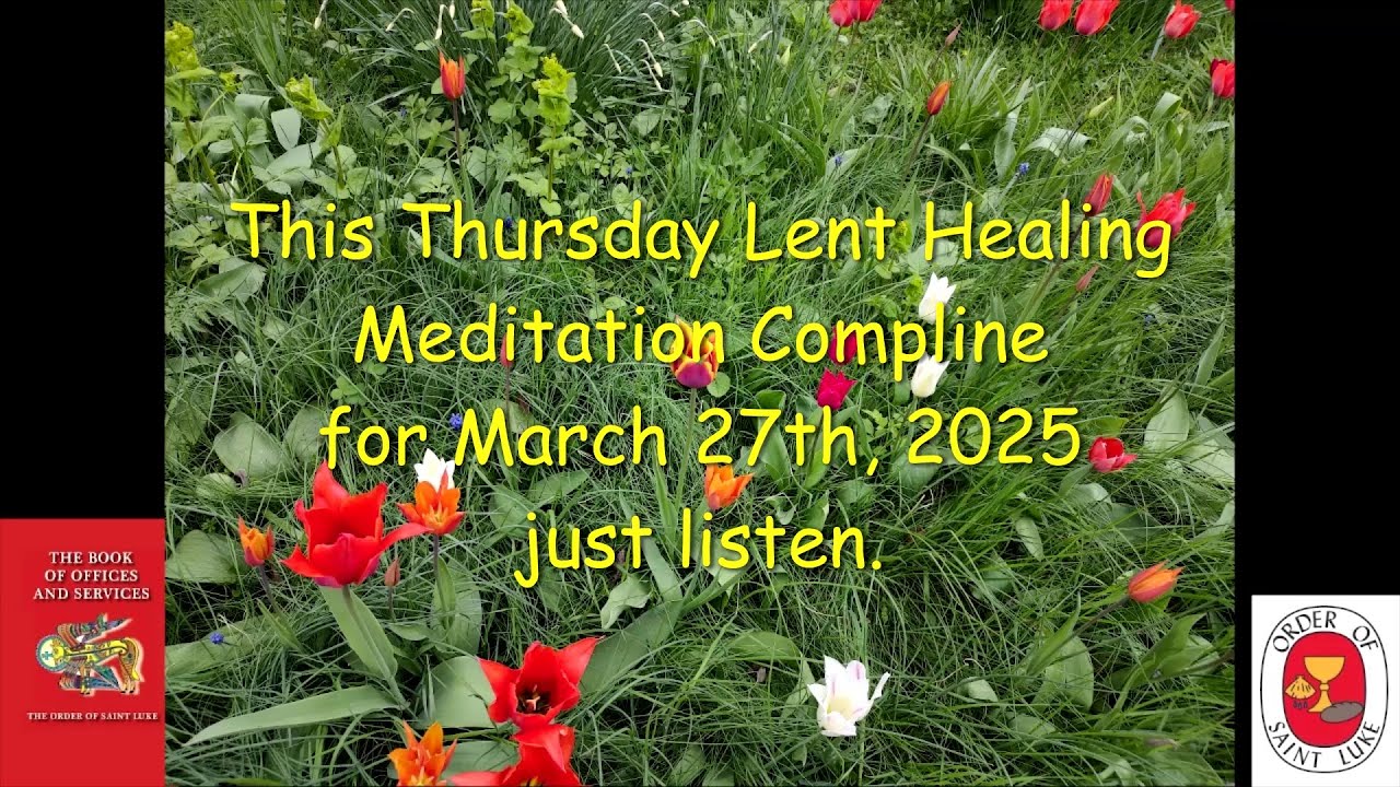 This Thursday Lent Healing Meditation Compline for you. March 27, 2025 - Order of St. Luke - OSL
