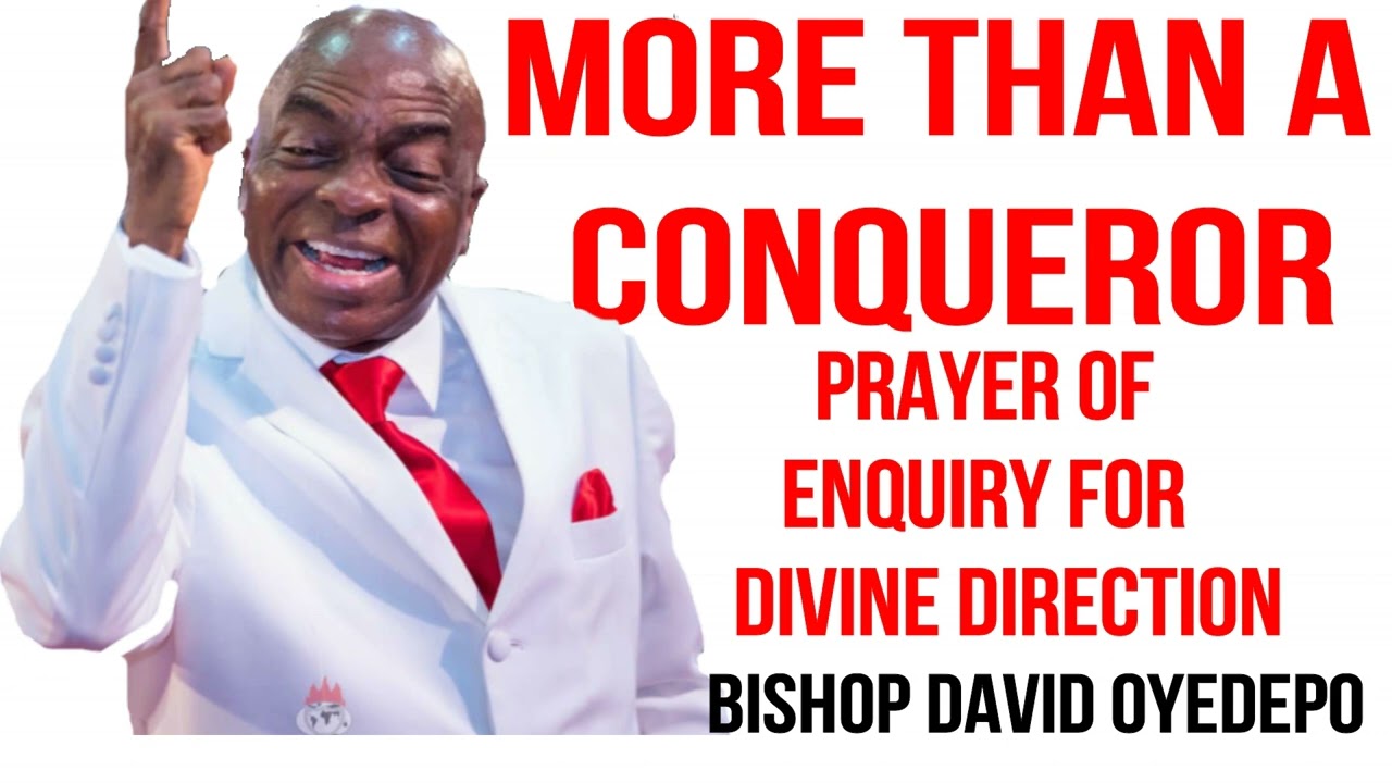 MORE THAN A CONQUEROR Prayer of enquiry for Divine Direction BY Bishop David Oyedepo