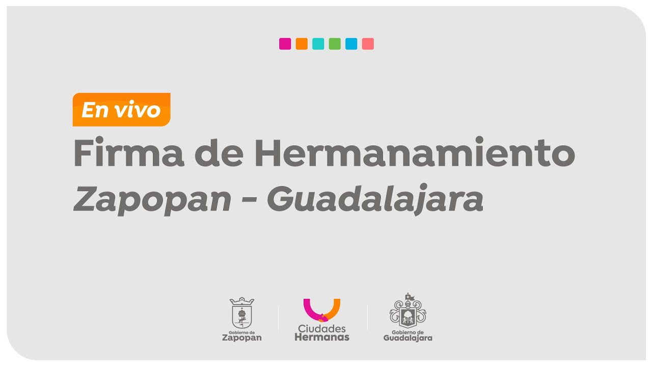 Firmamos el Hermanamiento entre Zapopan y Guadalajara - Gobierno de Zapopan