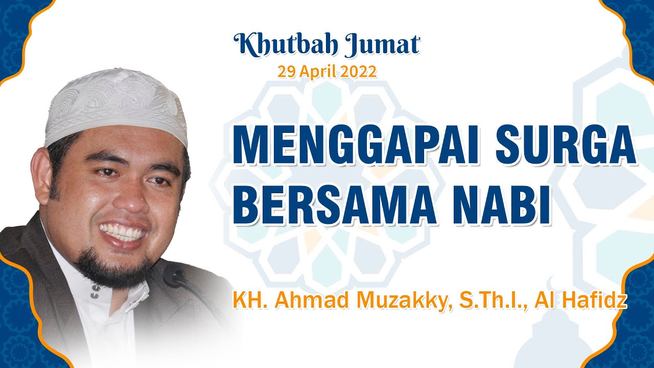 MENGGAPAI SURGA BERSAMA NABI - KH. Ahmad Muzakky, S.Th.I., Al Hafidz| Khutbah Jum'at 29 April 2022