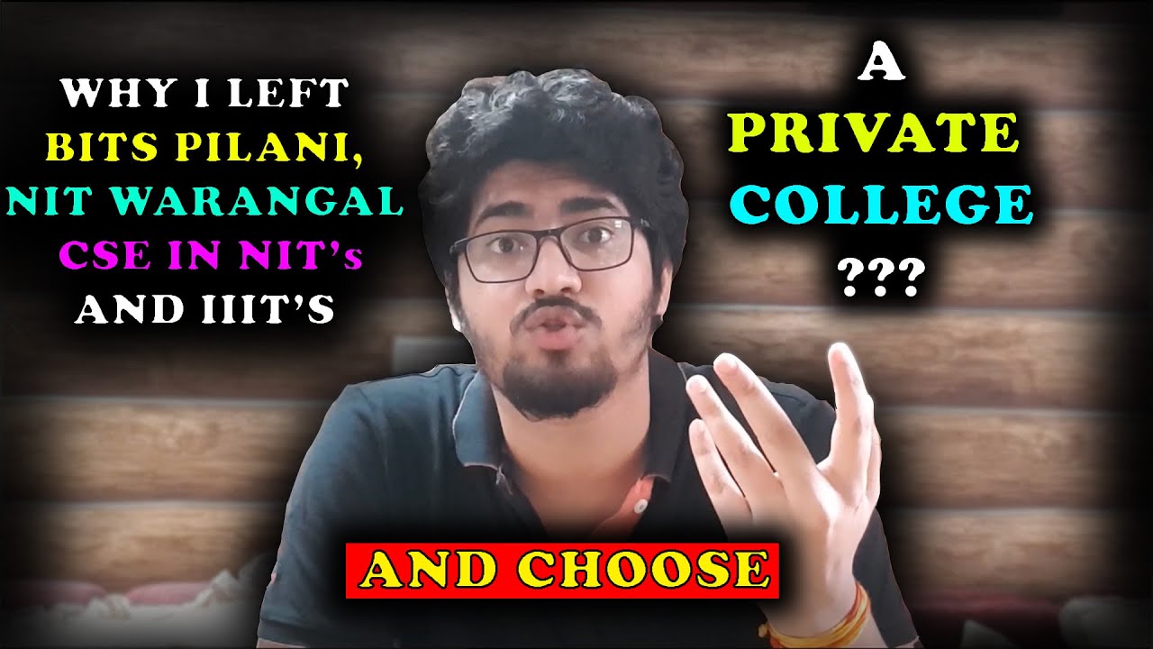 WHY I LEFT BITS PILANI,NIT WARANGAL AND CSE IN IIIT's AND NIT's AND CHOOSE A PRIVATE COLLEGE
