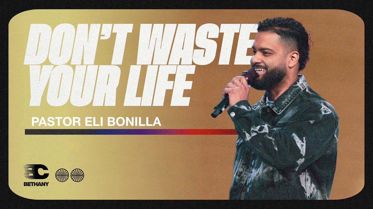 Matthew 25: Don't Waste Your Life | Eli Bonilla | Bethany Church