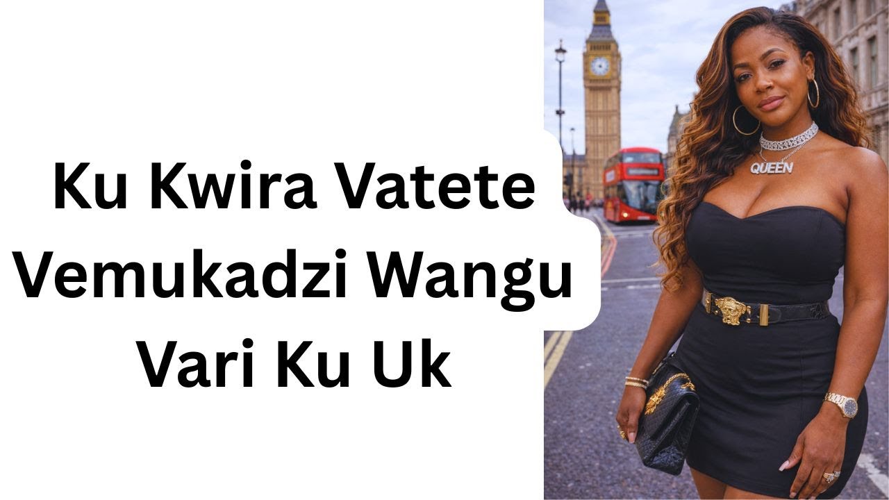 Ku Kwira Vatete Vemukadzi Wangu Vari Ku Uk