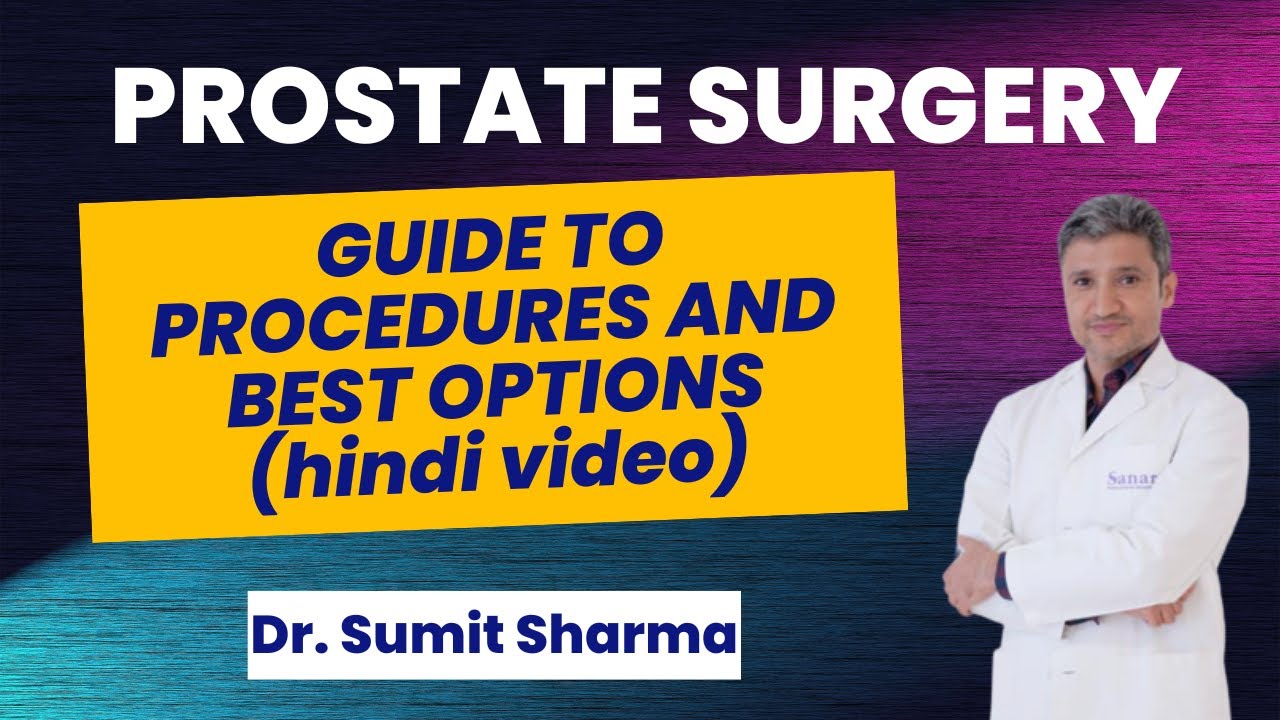 Prostate Surgery Guide: Procedures and Best Options | Dr. Sumit Sharma Urologist Gurgaon