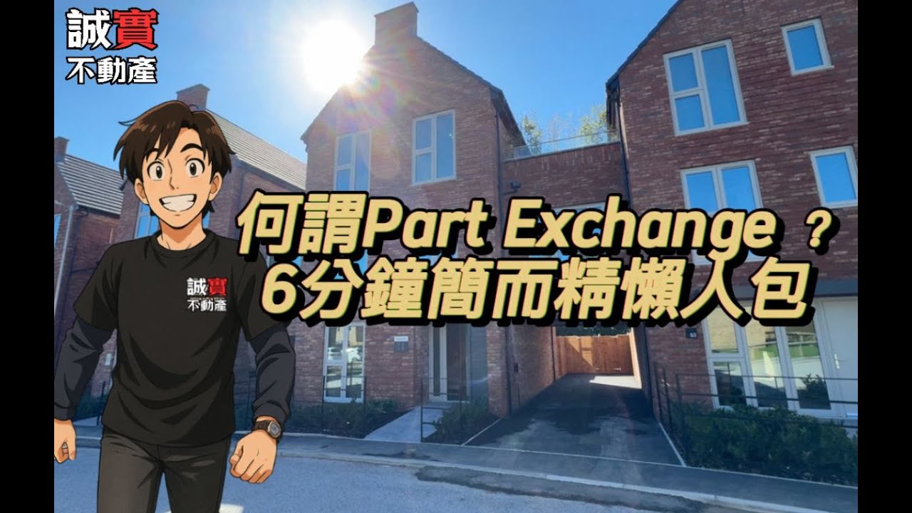 英國新樓 Part Exchange 究竟係點玩法？有啲咩利弊？你又有無資格去玩？6分鐘簡而精懶人包