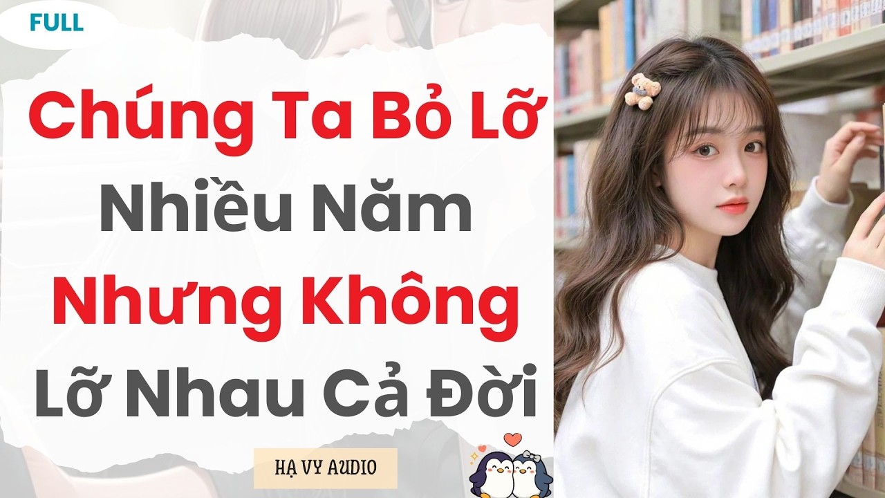 [Truyện Audio]: Chúng Ta Bỏ Lỡ Nhiều Năm Nhưng Không Lỡ Nhau Cả Đời | Full