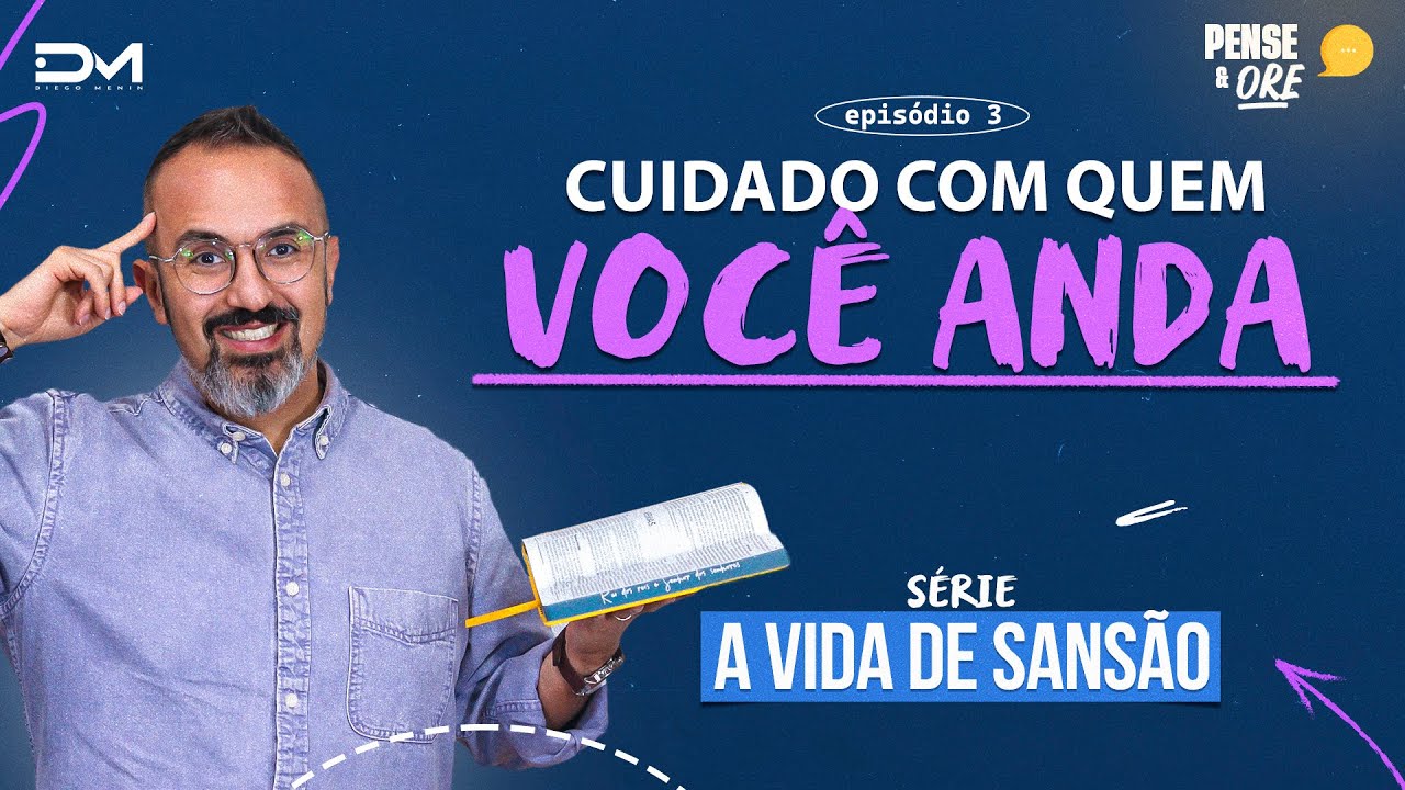 CUIDADO COM QUEM VOCÊ ANDA | SÉRIE: A VIDA DE SANSÃO | PENSE E ORE