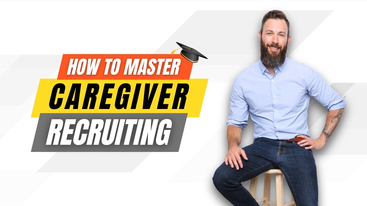 How to Master Caregiver Recruiting.