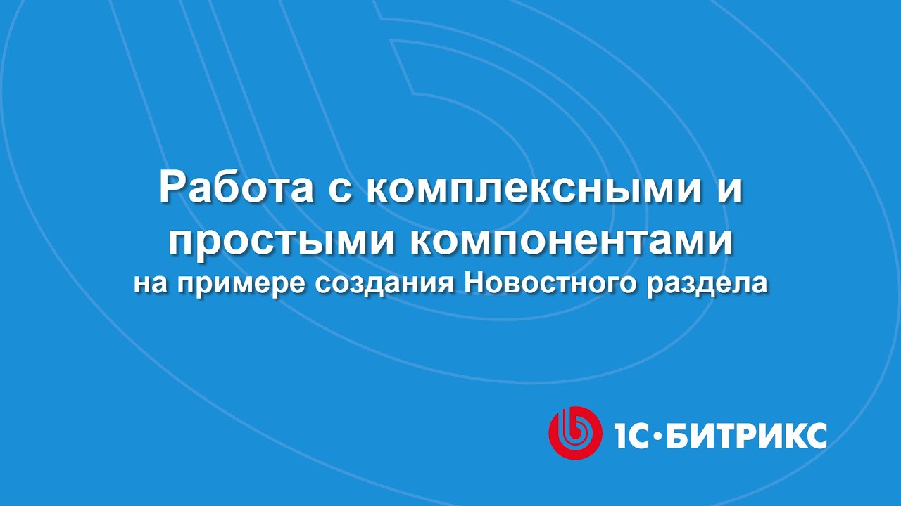 Работа с комплексными и простыми компонентами на примере создания Новостного раздела