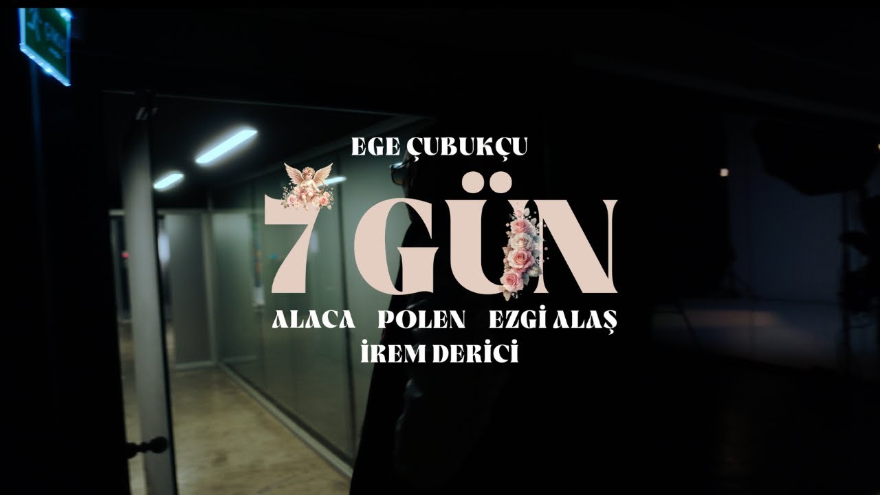EGE ÇUBUKÇU - 7 GÜN FT. ALACA, POLEN, EZGİ ALAŞ & İREM DERİCİ