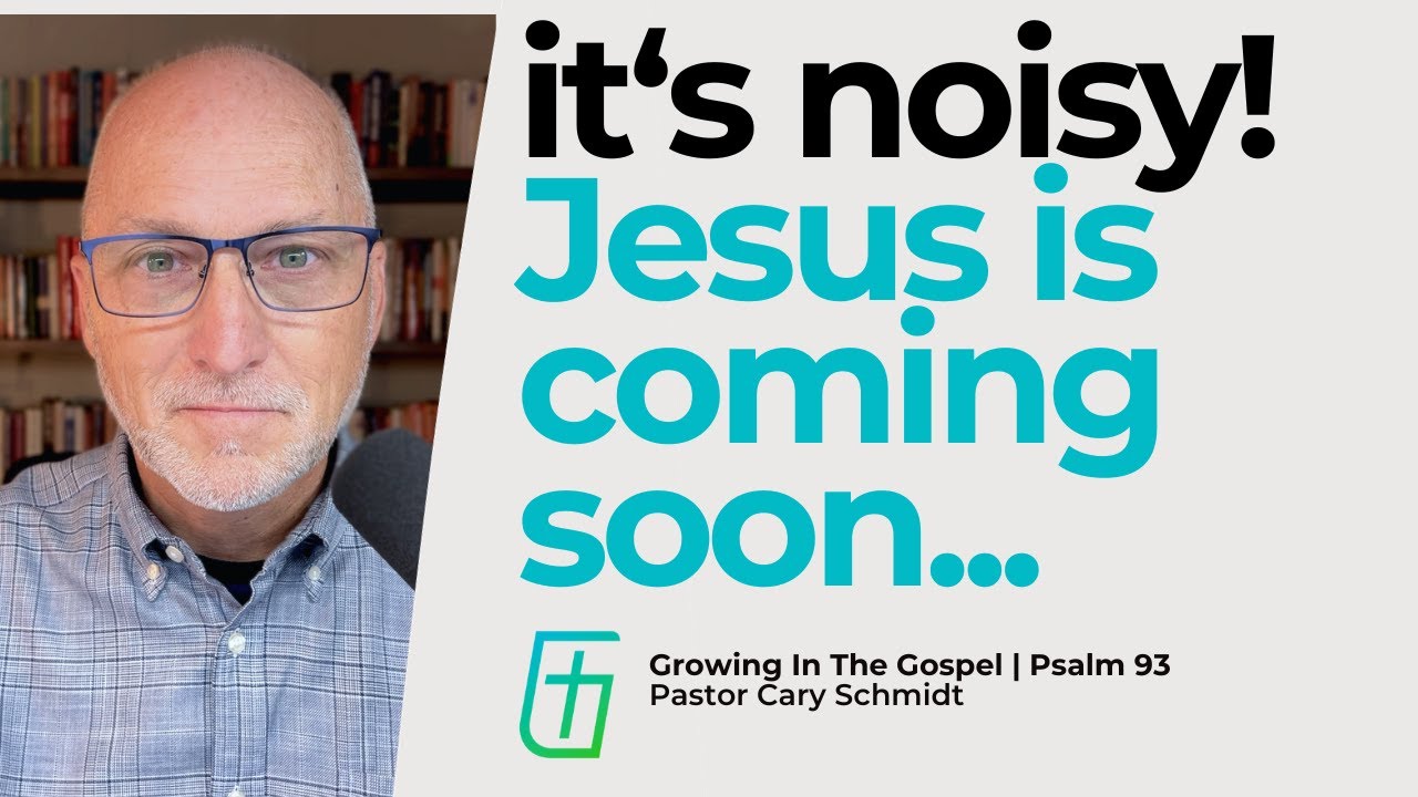It's Noisy! Jesus is Coming Soon...  |  Psalm 93  |  Cary Schmidt