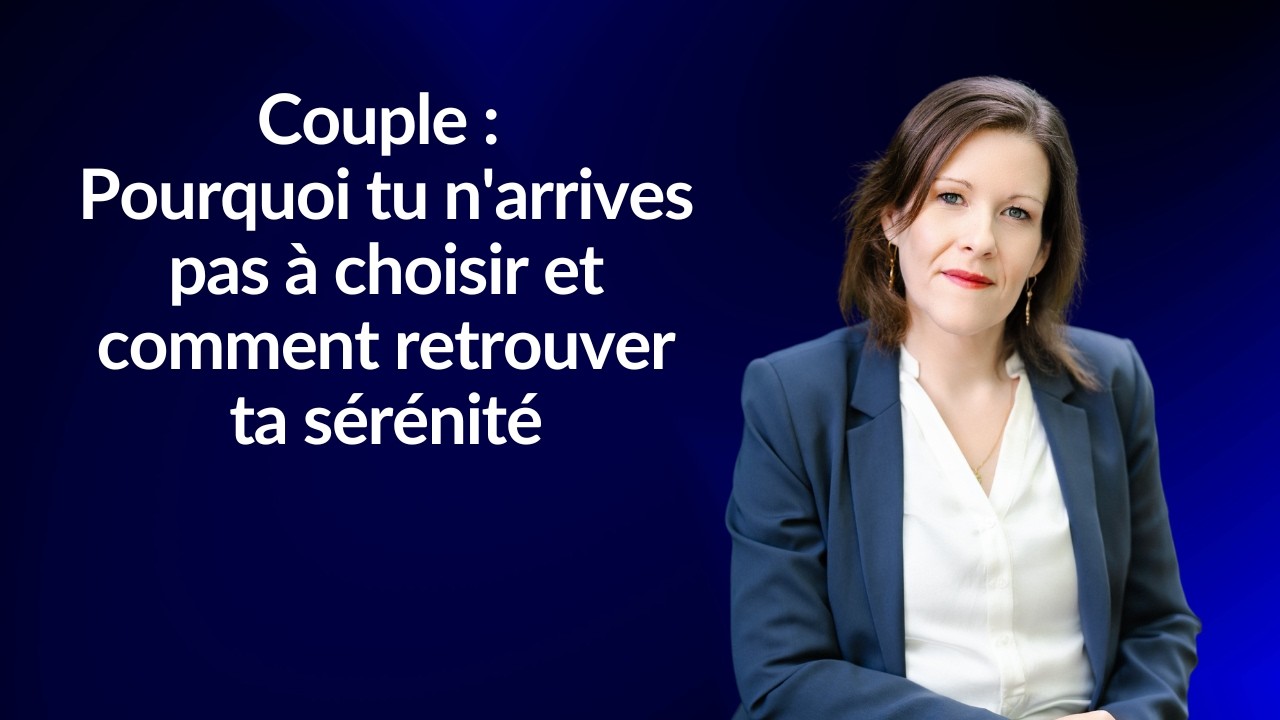 Couple : Pourquoi tu n'arrives pas à choisir (et comment retrouver ta sérénité)