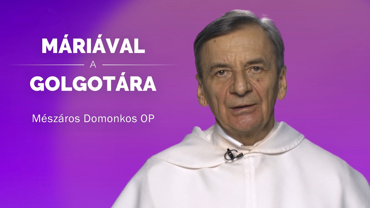 Máriával a Golgotára - Mészáros Domonkos OP - 2026.02.21.
