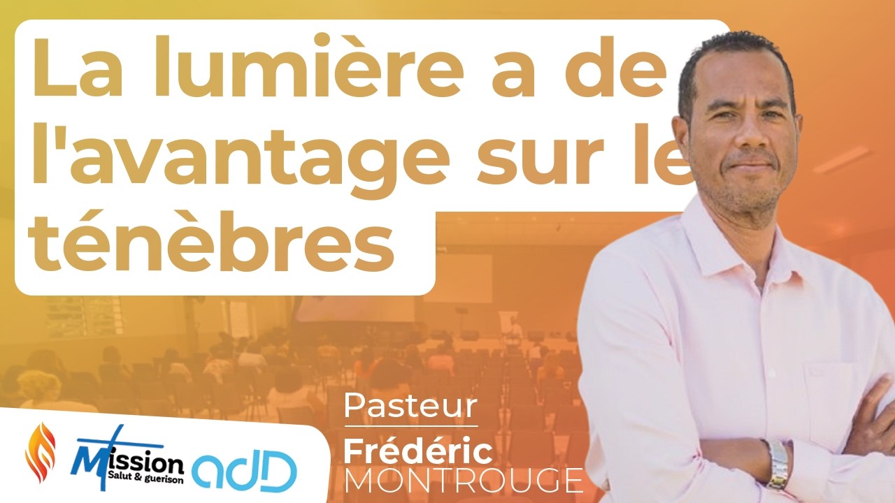 La lumière a de l'avantage sur les ténèbres|Pasteur Frédéric MONTROUGE|Assemblée de Dieu de St-Louis