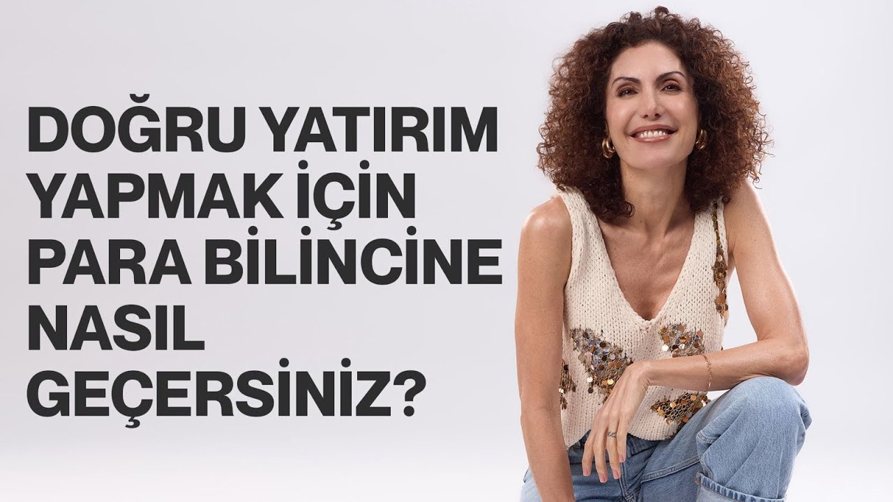 Doğru Yatırım Yapmak için Para Bilincine Nasıl Geçersiniz? | Nevşah Fidan Karamehmet