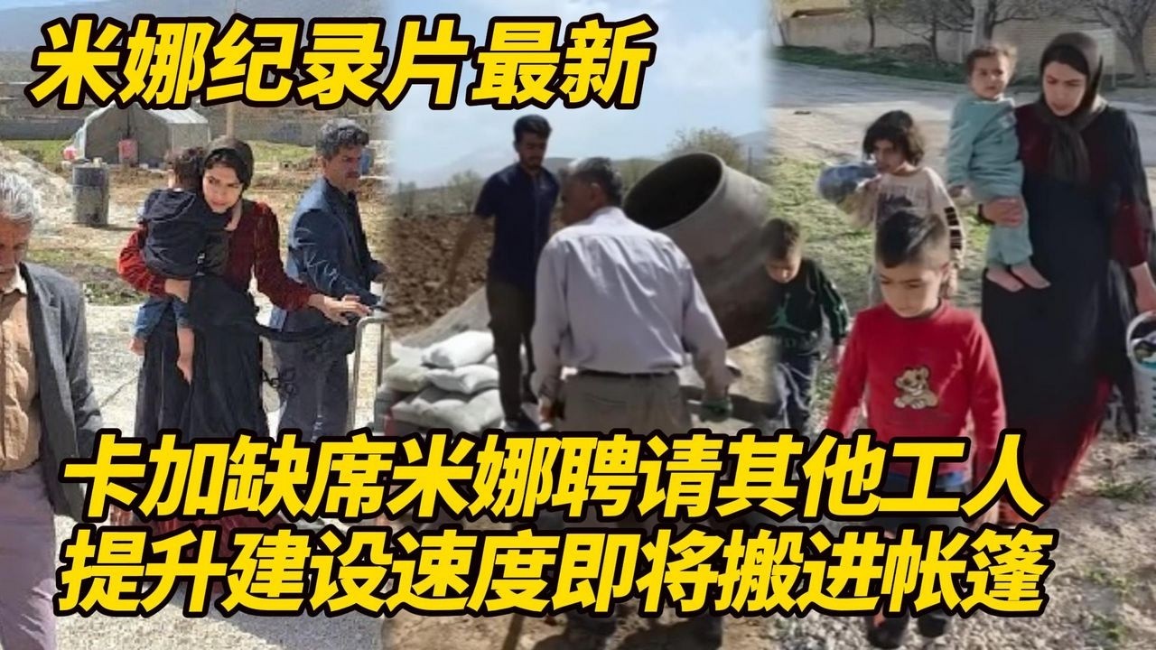 卡加师傅再次缺席！米娜聘请其他工人提升建设速度，即将跟孩子搬进帐篷住！#纪录片 #伊朗游牧民生活