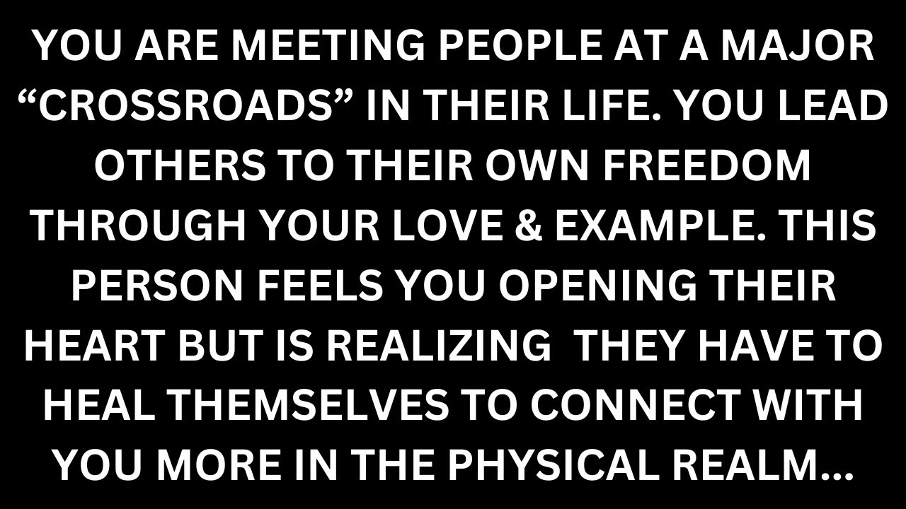 You are meeting many who are at a crossroads in their life. Your energy is opening someone’s heart…