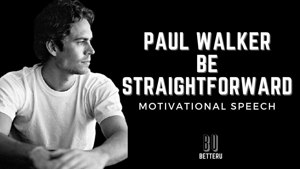 Be Straightforward |Paul Walker Motivational Speech