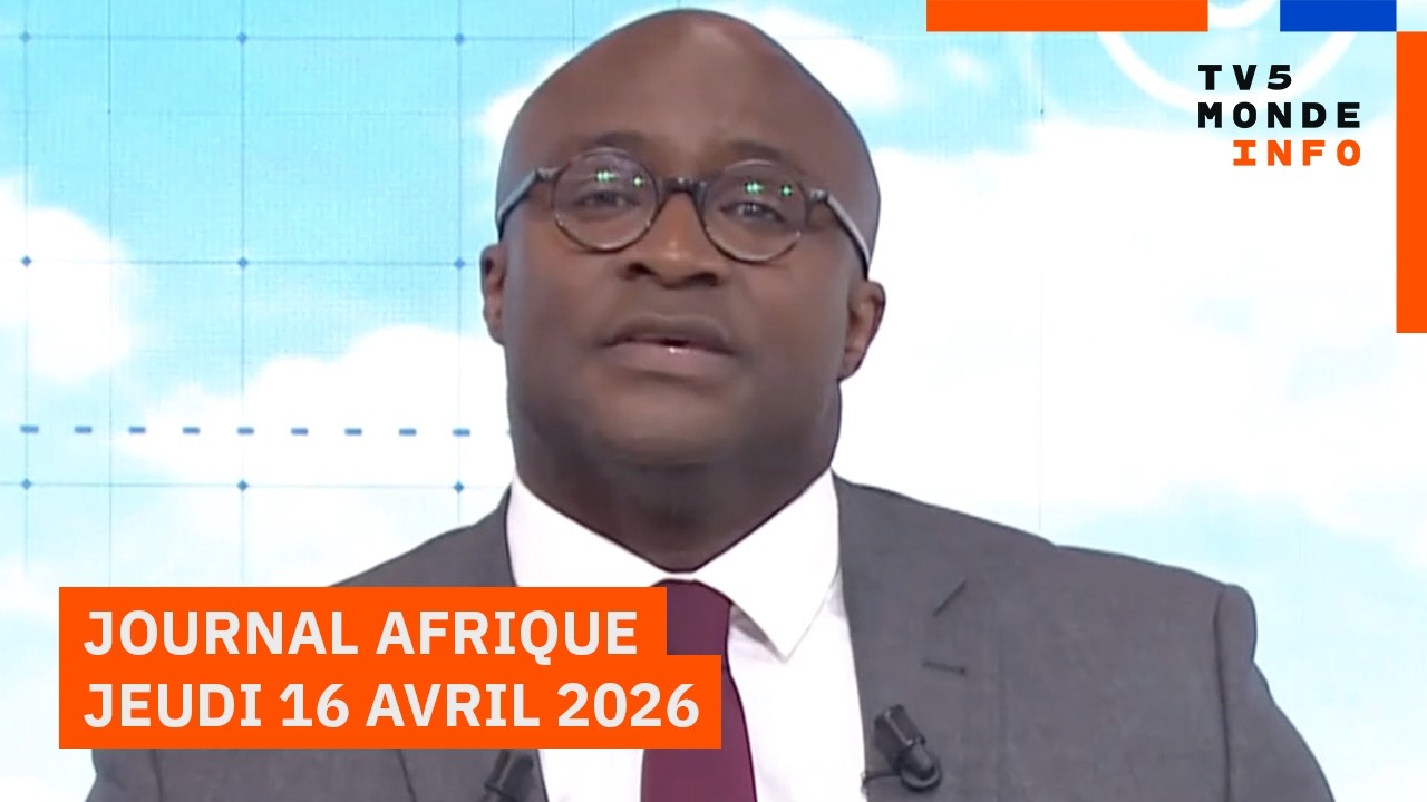 Le journal Afrique du jeudi 16 avril 2026 sur TV5MONDE