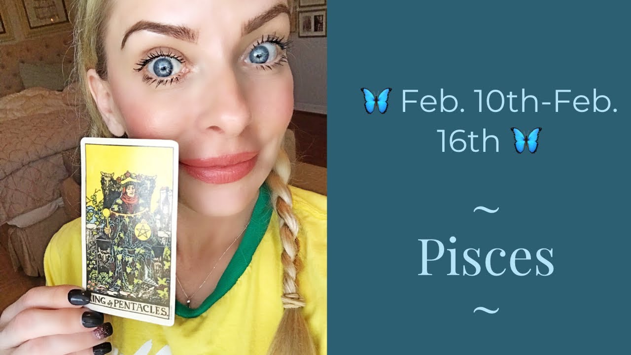 Pisces:  Feb. 10th-16th  