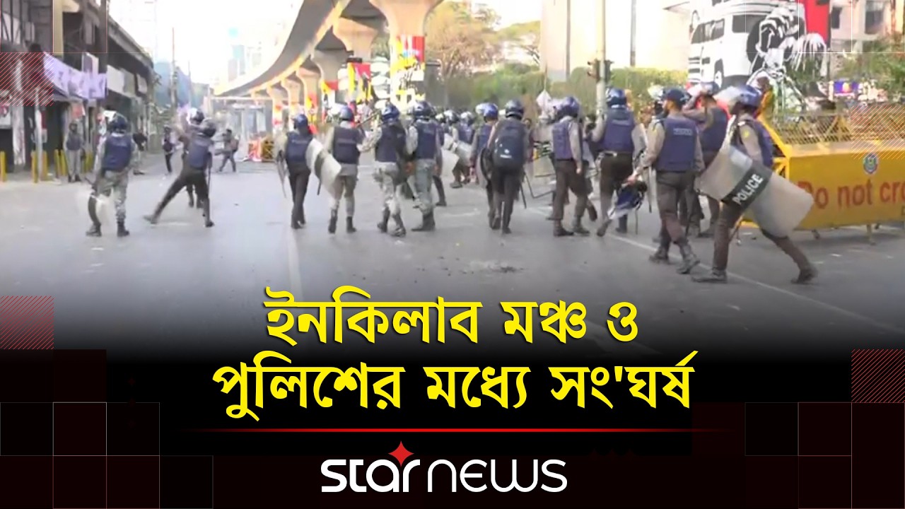 ইনকিলাব মঞ্চ ও পুলিশের মধ্যে ব্যাপক সং'ঘর্ষ |Inqilab Monch | Star News
