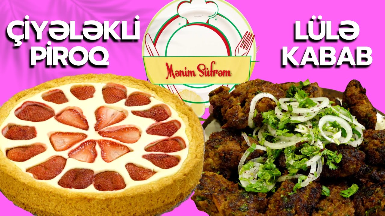 Mənim süfrəm - Çiyələkli piroq və asan üsulda lülə kabab