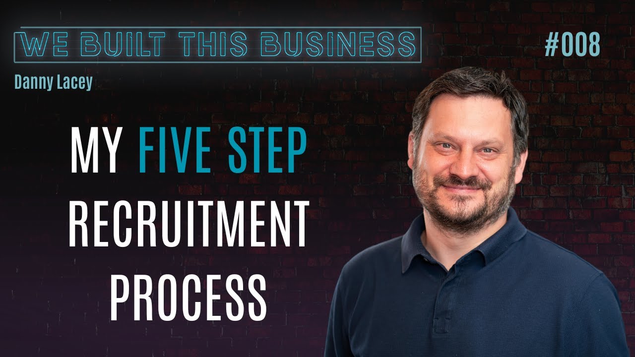 Danny Lacey - My Five Step Recruitment Process - We Built This Business Podcast
