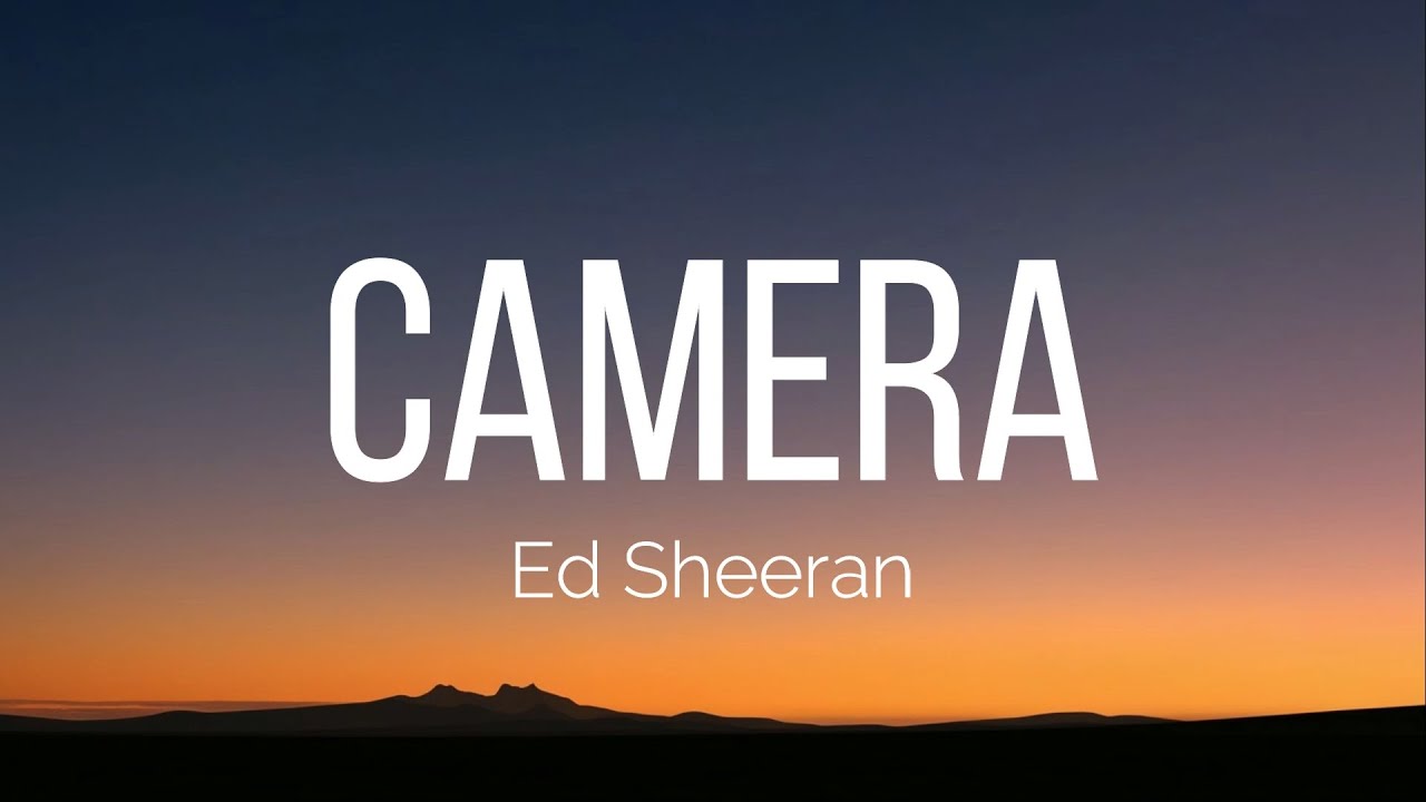 Ed Sheeran - Camera (Lyrics)