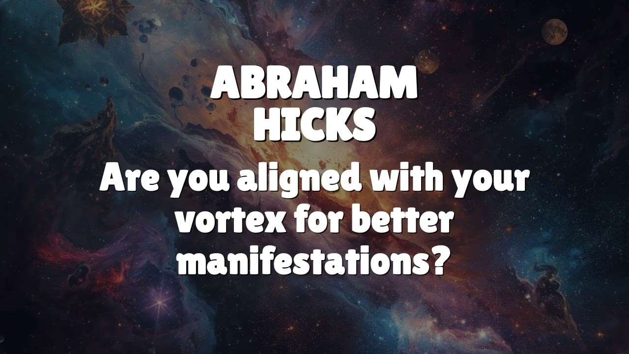 Abraham Hicks - Are you aligned with your vortex for better manifestations?