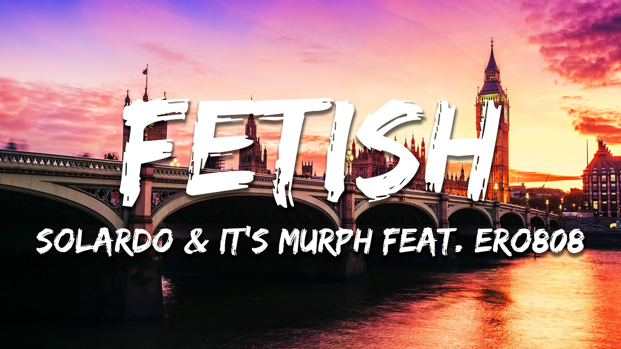 Solardo, it&rsquo;s murph, ero808 - Fetish (Lyrics)