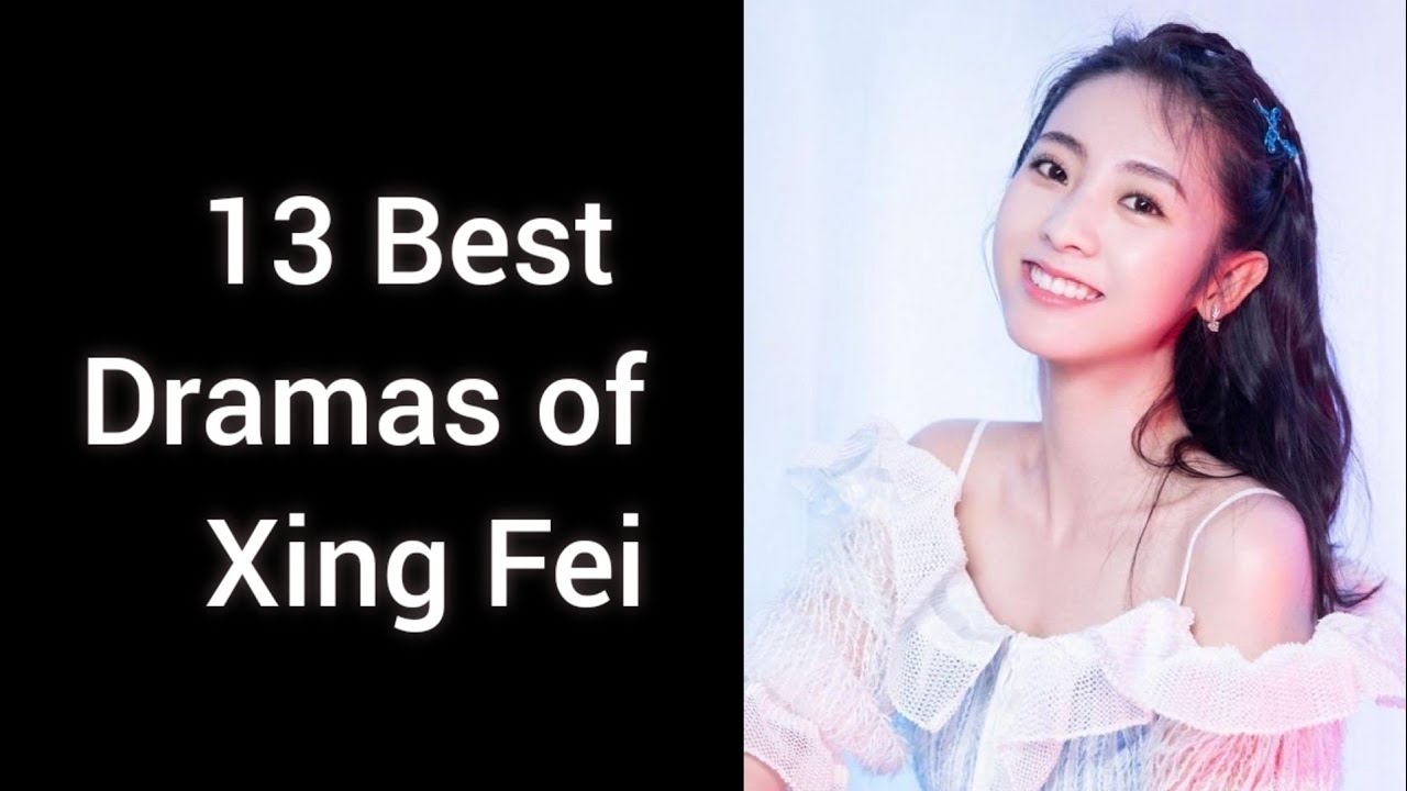 13 Best Dramas of Xing fei // Best Chinese Dramas of Xing Fei