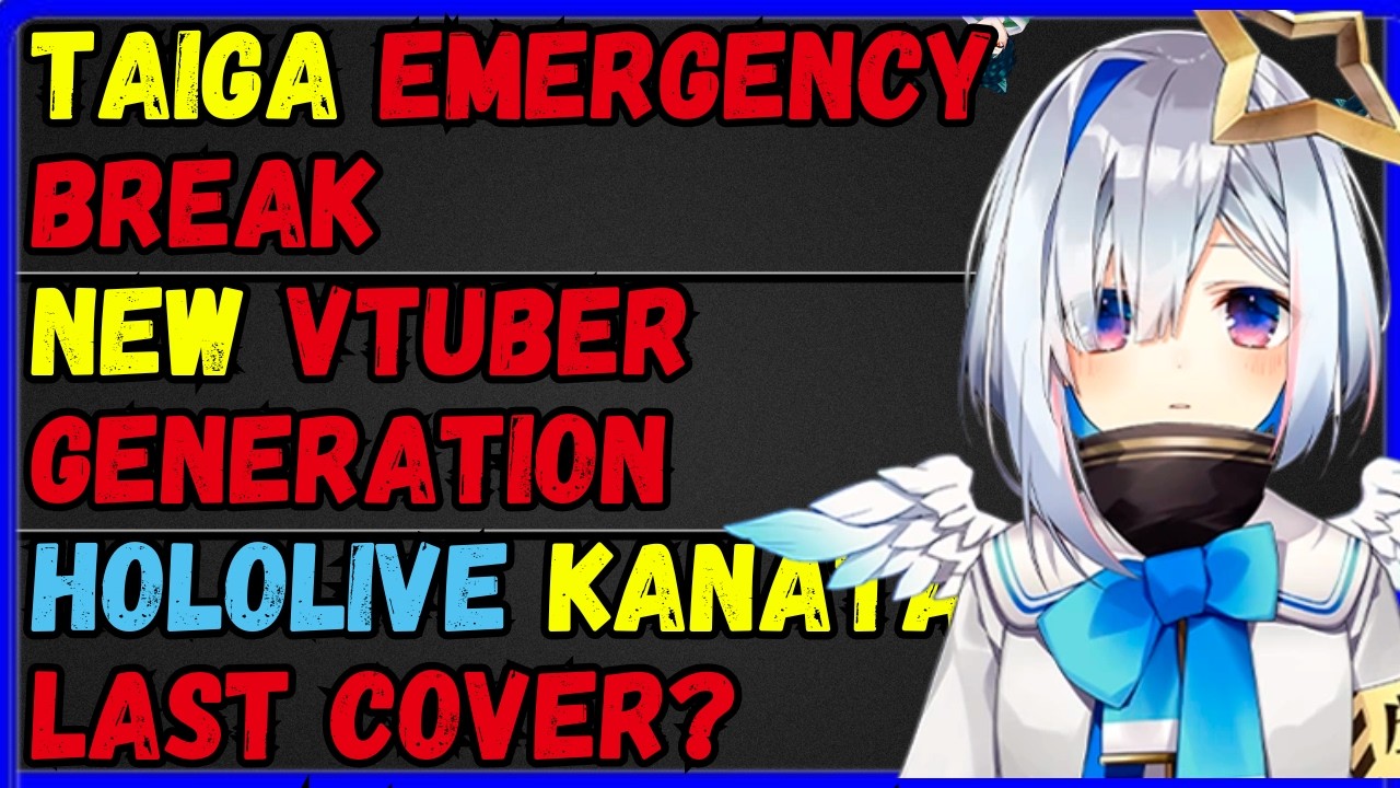 Taiga emergency break, Kanata last cover, New Vtuber generation!