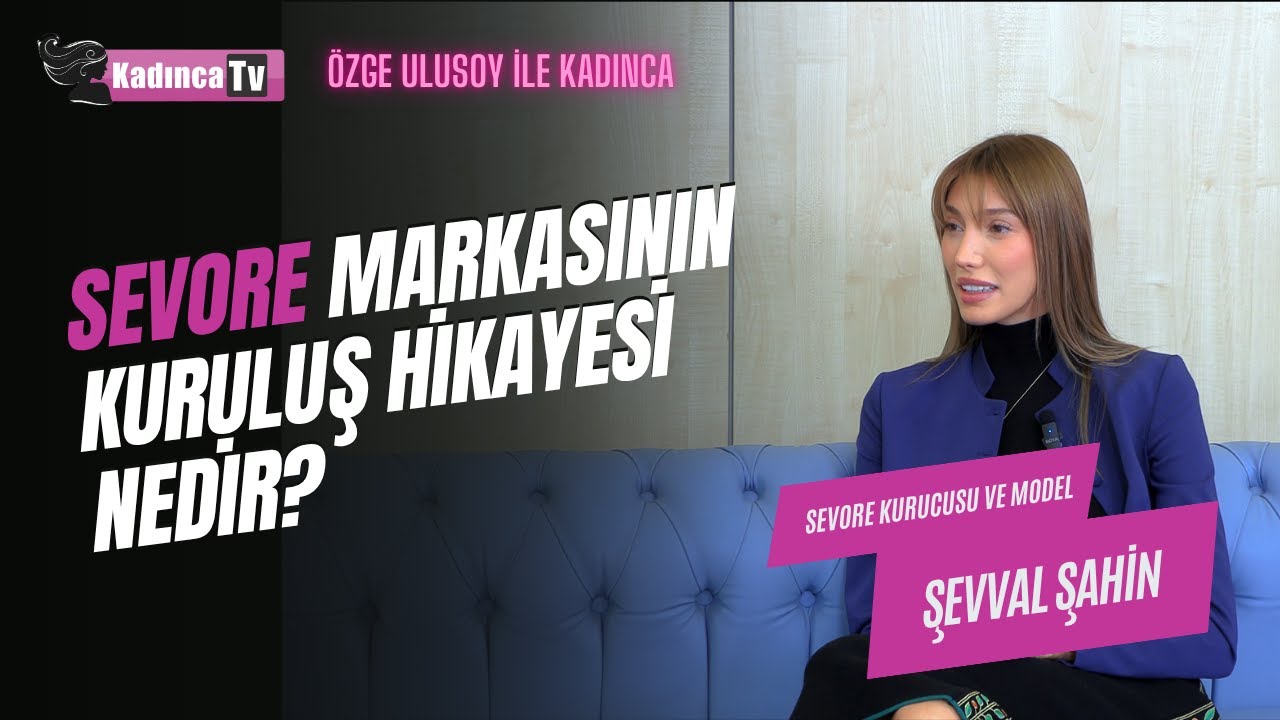 Şevval Şahin'in Sevore Markasının Kuruluş Hikayesi Nedir? / Şevval Şahin / &Ouml;zge Ulusoy ile Kadınca
