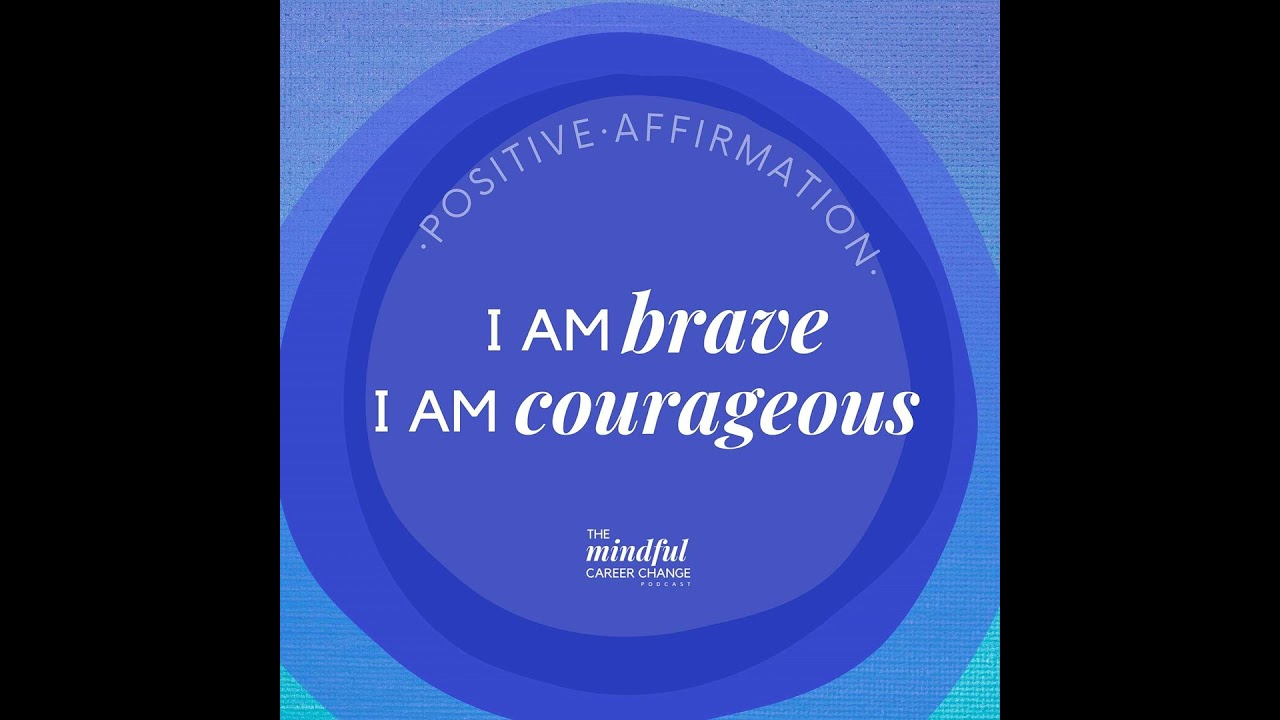 3. Affirmation For Career Change: I am Courageous, I am Brave, I am Worthy