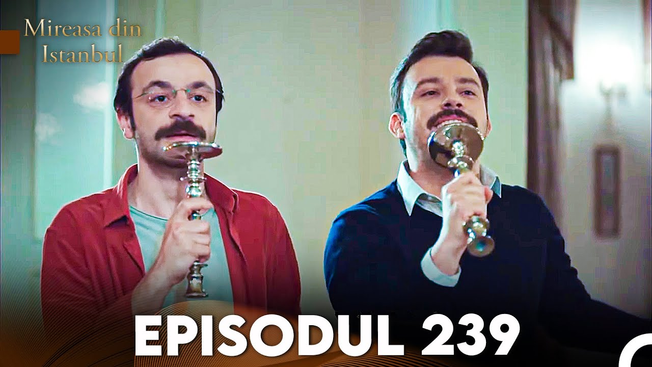 Mireasa Din Istanbul Episodul 239