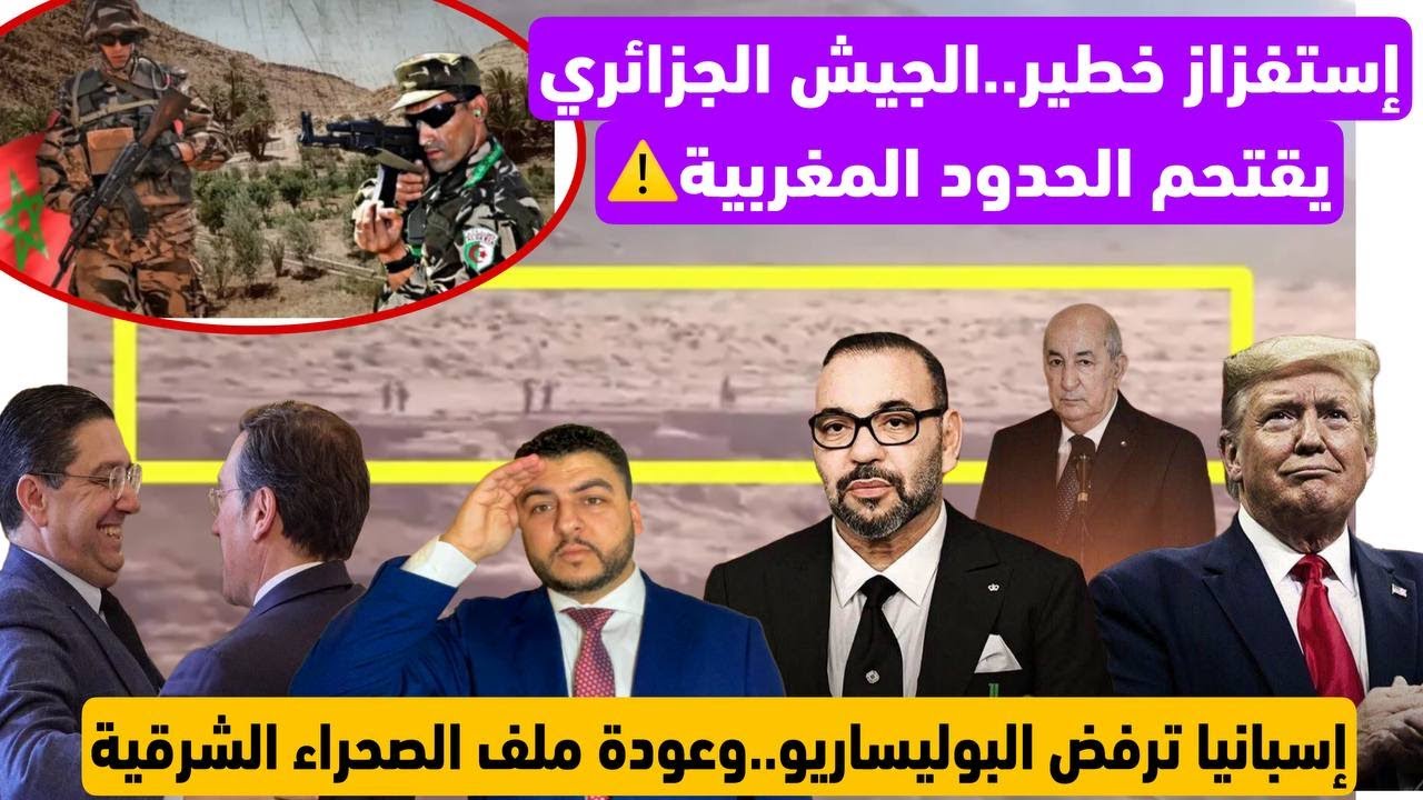إستفزاز خطير.الجيش الجزائري يقتحم الحدود المغربية/إسبانيا ترفض البوليساريو+عودة ملف الصحراء الشرقية