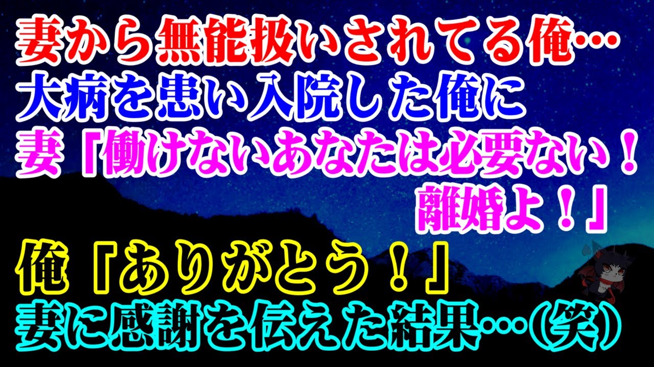 【離婚】妻から無能扱いされてる俺…大病を患い入院した俺に妻「働けないあなたは必要ないわ！離婚よ！」と言い放つ妻に俺「ありがとう！」感謝を伝えた結果【シタ妻】