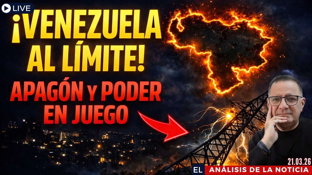 Venezuela al l&iacute;mite: crisis el&eacute;ctrica desata lucha por el control|El An&aacute;lisis de la Noticia 21.03.26