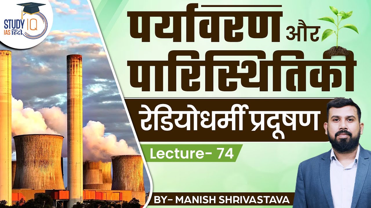 Environment and Ecology - Radioactive Pollution | Lec 74 | Manish Shrivastava | StudyIQ IAS Hindi