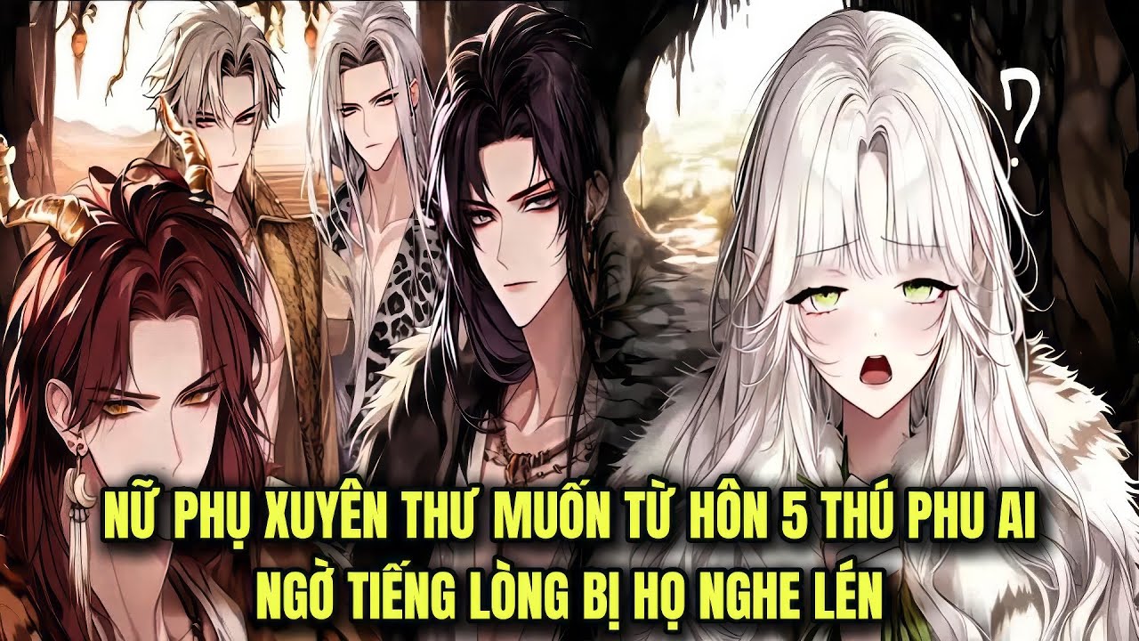 FULL 1 + 50 || NỮ PHỤ XUYÊN THƯ MUỐN TỪ HÔN 5 THÚ PHU AI NGỜ TIẾNG LÒNG BỊ HỌ NGHE LÉN